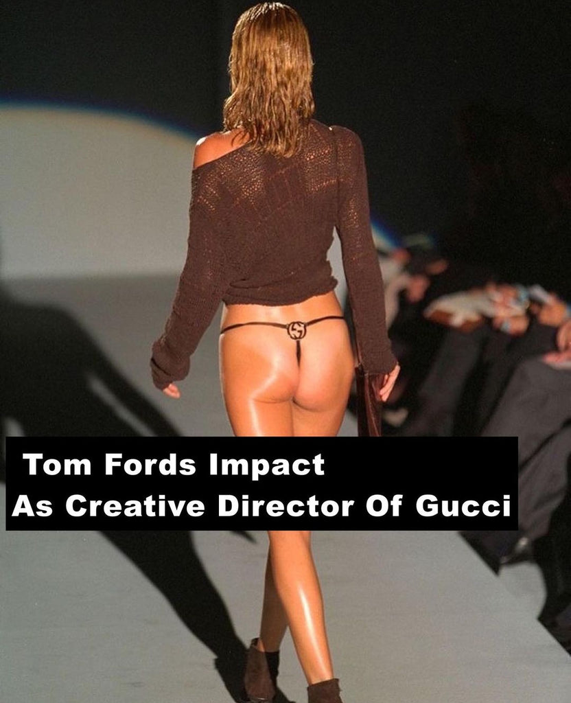 Tom Fords Impact As Creative Director of Gucci
